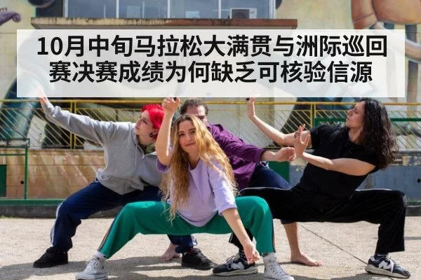 10月中旬马拉松大满贯与洲际巡回赛决赛成绩为何缺乏可核验信源